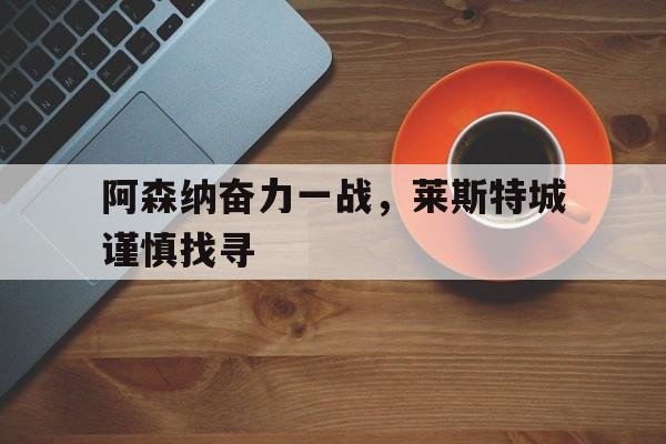 阿森纳奋力一战，莱斯特城谨慎找寻